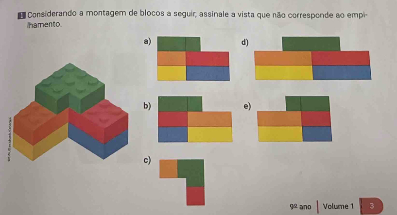 Considerando a montagem de blocos a seguir, assinale a vista que não corresponde ao empi-
lhamento.
a)
d)
)
e)
)
9^(_ circ) ano Volume 1 3