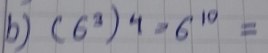 (6^3)^4=6^(10)=