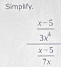 Simplify.
 (x-5)/3x^4 
 (x-5)/7x 