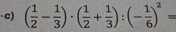 ( 1/2 - 1/3 )· ( 1/2 + 1/3 ):(- 1/6 )^2=