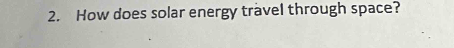 How does solar energy travel through space?