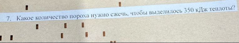 Какое количество пороха нужно сжечь чтобы вылелилось 350 кДж теπлоты? 
I