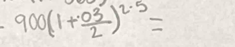 900(1+ (.03)/2 )^2.5=