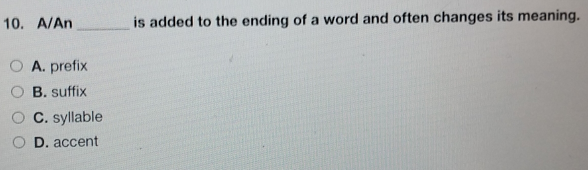 A/An _is added to the ending of a word and often changes its meaning.
A. prefix
B. suffix
C. syllable
D. accent