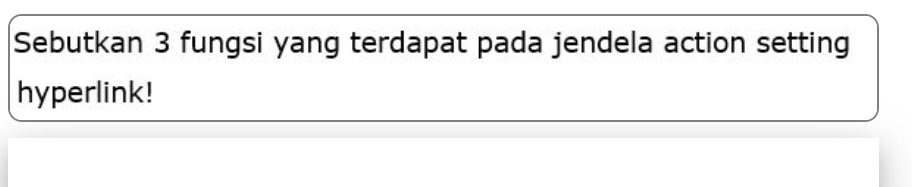 Sebutkan 3 fungsi yang terdapat pada jendela action setting 
hyperlink!