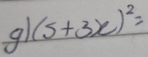 gl (5+3x)^2=