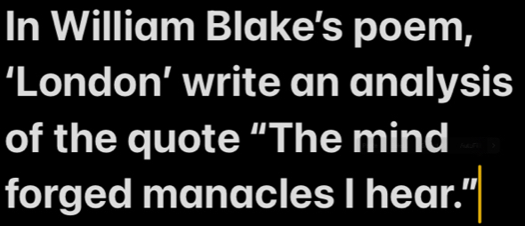 In William Blake's poem, 
‘London’ write an analysis 
of the quote “The mind 
forged manacles I hear."