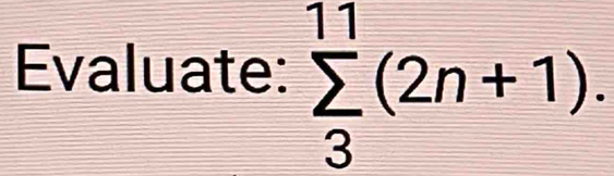 Evaluate: sumlimits _3^(11)(2n+1).