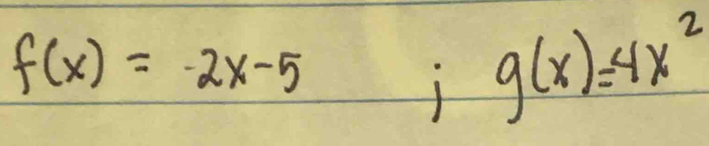 f(x)=-2x-5
g(x)=4x^2