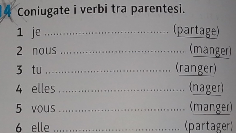 Coniugate i verbi tra parentesi. 
1 je _(partage) 
2 nous _(manger) 
3 tu _(ranger) 
4 elles _(nager) 
5 vous _(manger) 
6 elle_ _ (partager)