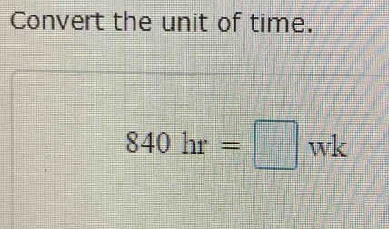 Convert the unit of time.
840hr=□ wk