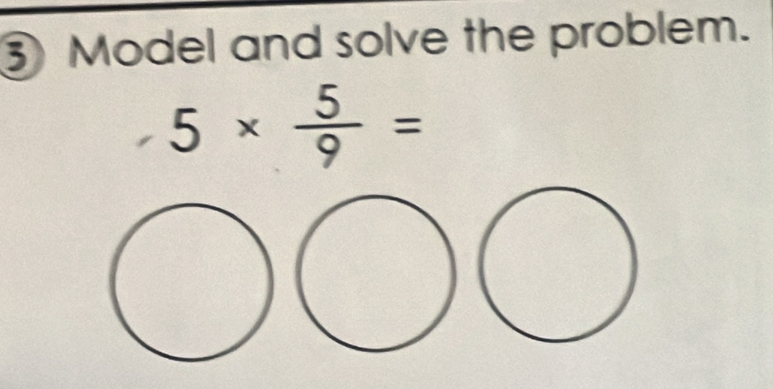 ③ Model and solve the problem.
5*  5/9 =