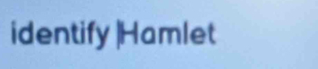 identify |Hamlet