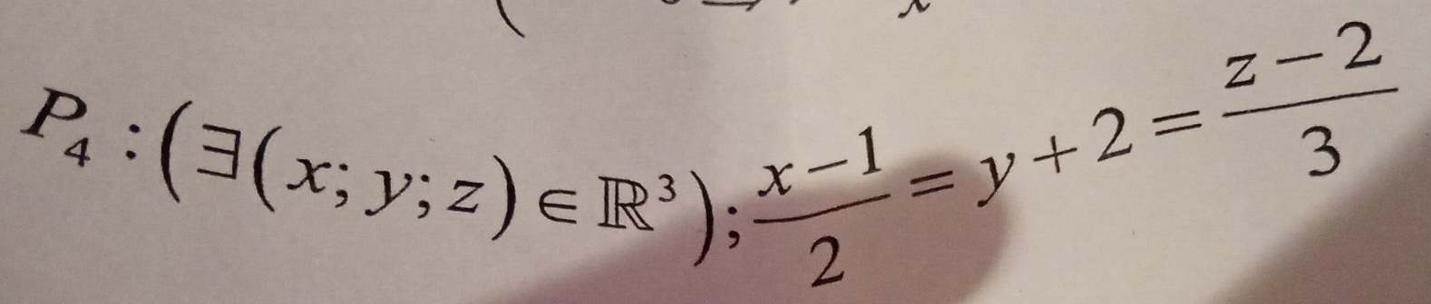 P_4:(exists (x;y;z)∈ R^3);  (x-1)/2 =y+2= (z-2)/3 