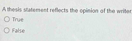 A thesis statement reflects the opinion of the writer
True
False