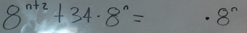 8^(n+2)+34· 8^n=.8^n