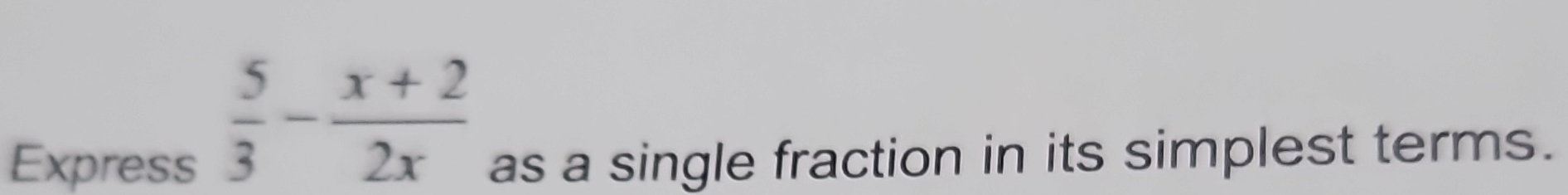 Express
 5/3 - (x+2)/2x 
as a single fraction in its simplest terms.