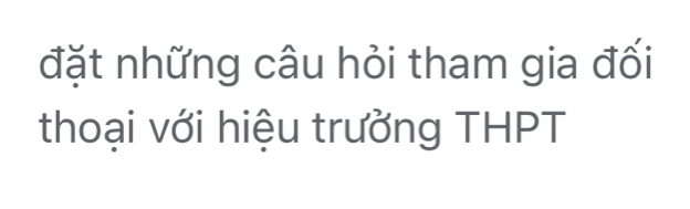 đặt những câu hỏi tham gia đối 
thoại với hiệu trưởng THPT