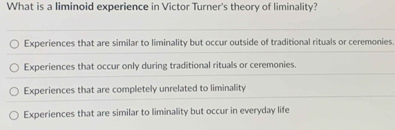 Solved: What is a liminoid experience in Victor Turner's theory of ...