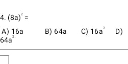 (8a)^2=
A) 16a B) 64a C) 16a^2 D)
64a^2