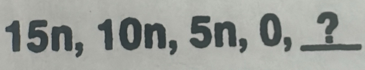 15n, 10n, 5n, 0, _?_