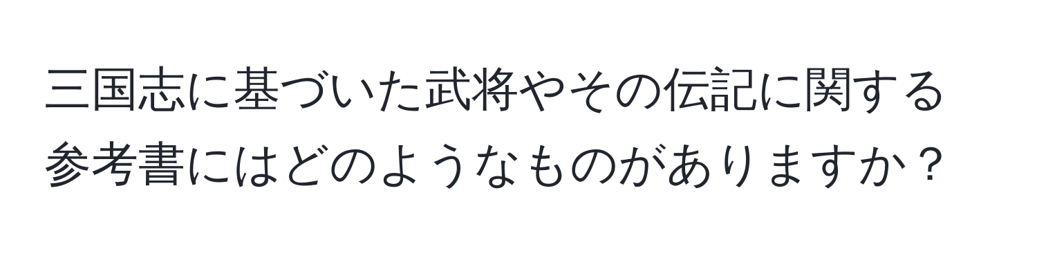 三国志に基づいた武将やその伝記に関する参考書にはどのようなものがありますか？