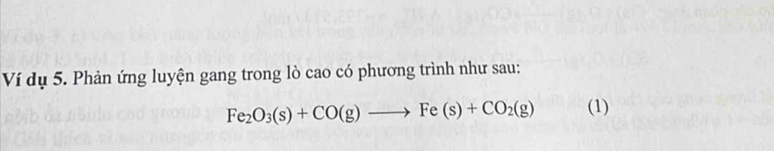 Ví dụ 5. Phản ứng luyện gang trong lò cao có phương trình như sau:
Fe_2O_3(s)+CO(g)to Fe(s)+CO_2(g) (1)