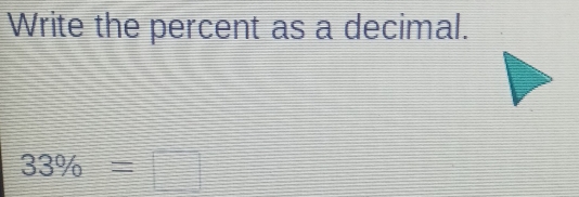 Write the percent as a decimal.
33% =□