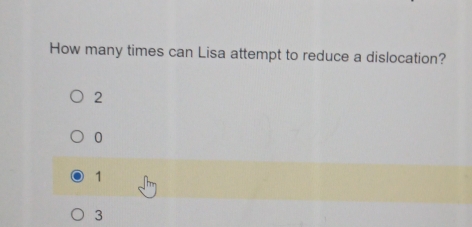 How many times can Lisa attempt to reduce a dislocation?
2
0
1
3