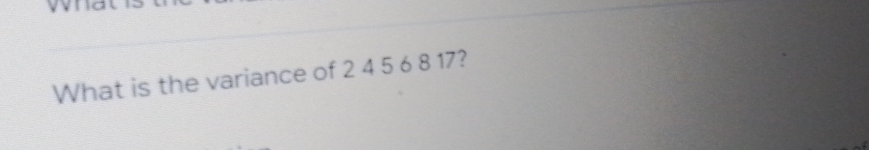 What is the variance of 2 4 5 6 8 17?