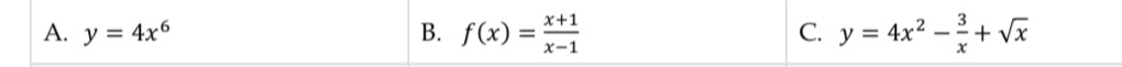 A. y=4x^6 B. f(x)= (x+1)/x-1  C. y=4x^2- 3/x +sqrt(x)