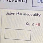 DE 
Solve the inequality.
6x≤ 48