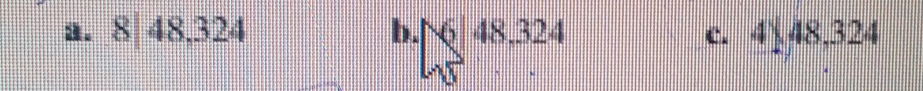 a. 8|48,324 b. | Q| 48.324 c. 4↓ 48,324