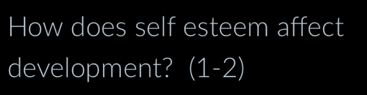 How does self esteem affect 
development? beginpmatrix 1-2endpmatrix