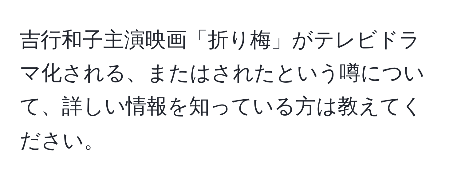 吉行和子主演映画「折り梅」がテレビドラマ化される、またはされたという噂について、詳しい情報を知っている方は教えてください。