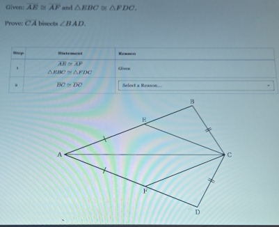 Given: overline AE≌ overline AF and △ EBC≌ △ FDC. 
Prove: CA bisects ∠ BAD. 
Stop Sintement Resann
overline AR≌ overline AF
、 Given
△ EBC≌ △ FDC. overline BC≌ overline DC Select a Reason...