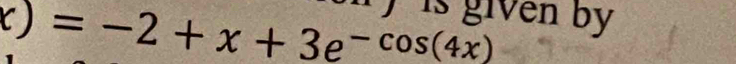 givễn by
x)=-2+x+3e^(-cos (4x))