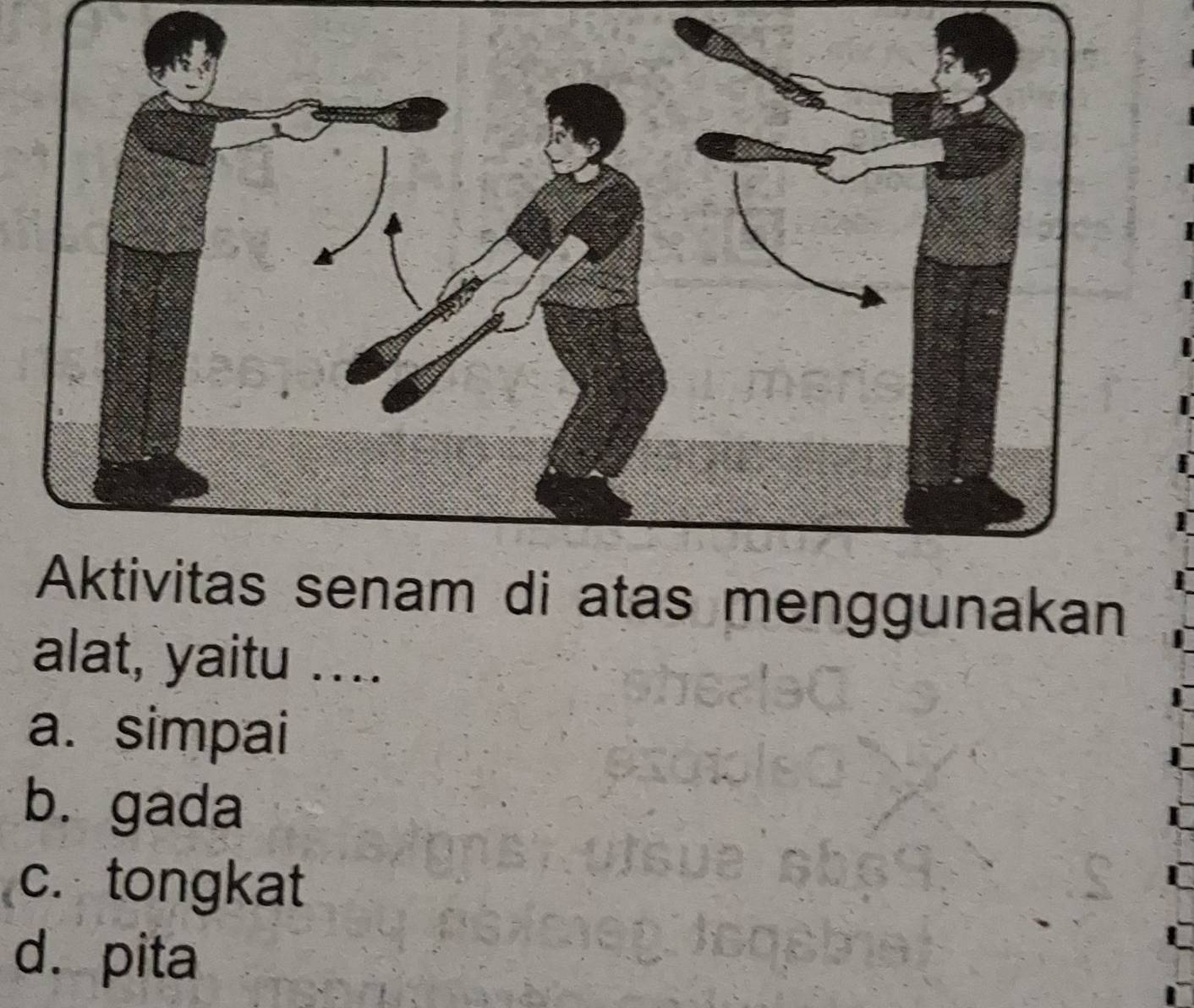 atas menggunakan
alat, yaitu ....
a. simpai
b.gada
c. tongkat
dá pita