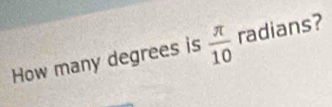 How many degrees is  π /10  radians?