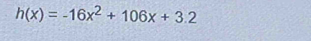 h(x)=-16x^2+106x+3.2