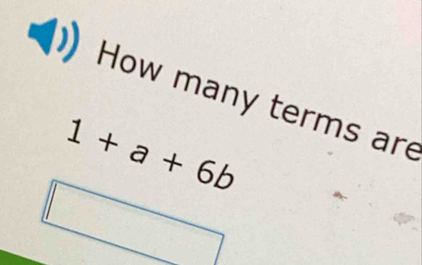 How many terms are
1+a+6b