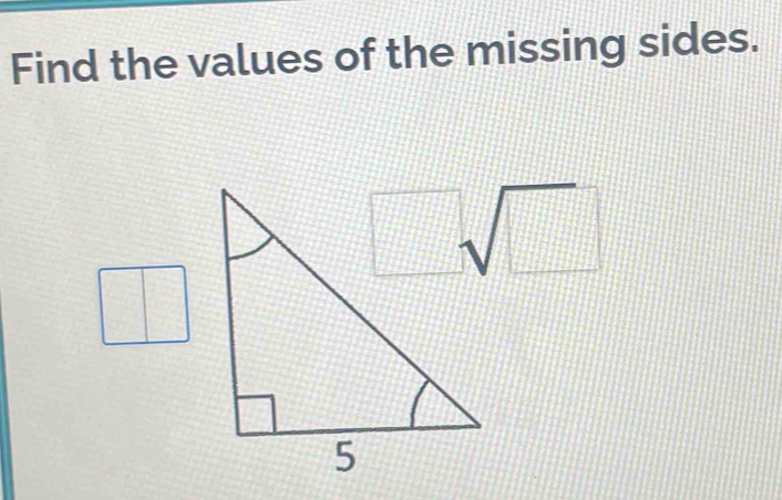 Find the values of the missing sides.
sqrt(□ )