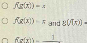 f(g(x))=x
f(g(x))=x and g(f(x))=
f(g(x))=frac 1