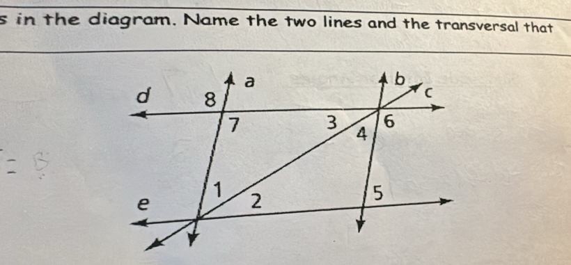 in the diagram. Name the two lines and the transversal that