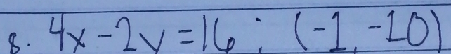 4x-2y=16; (-1,-10)