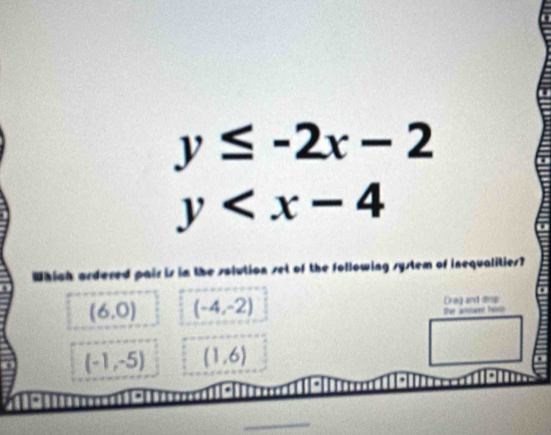 y≤ -2x-2
y
Which ardered pair is in the solution set of the following system of inequalities?
(6,0) (-4,-2)
Dreg and drs
the answr heve
(-1,-5) (1,6).
_