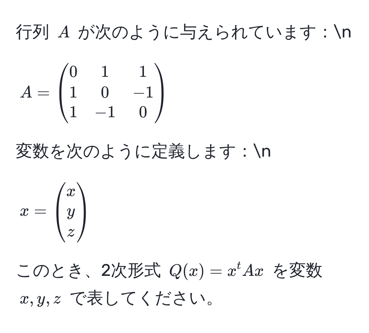 行列 $A$ が次のように与えられています：n
[
A = beginpmatrix
0 & 1 & 1 
1 & 0 & -1 
1 & -1 & 0
endpmatrix
]
変数を次のように定義します：n
[
x = beginpmatrix
x 
y 
z
endpmatrix
]
このとき、2次形式 $Q(x) = x^t A x$ を変数 $x, y, z$ で表してください。