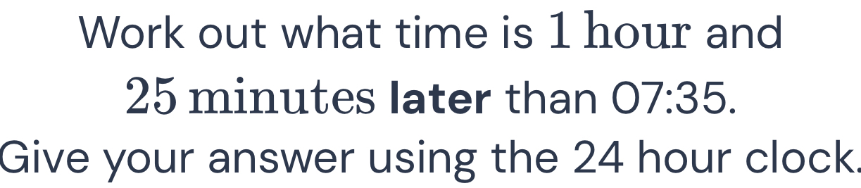 Solved: Work out what time is 1 hour and 25 minutes later than 07:35 ...
