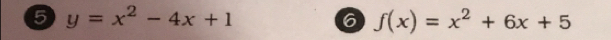 5 y=x^2-4x+1
6 f(x)=x^2+6x+5