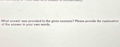 What answer was provided to the given scenario? Please provide the explanation 
of the answer in your own words.